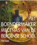 Spijk, Piet: - Piet Boendermaker. Mecenas van de Bergense School.