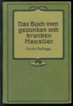 Ludwig Steuert - Das Buch vom gesunden und kranken Haustier : leichtverständlicher Ratgeber, Pferde, Rinder, Schafe, Schweine, Hunde und Geflügel zu schützen und zu heilen : mit 374 Textabbildungen und einem Anhang über Viehkauf und Verkauf, Pflege der Aus...