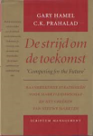 Hamel / Prahalad - DE STRIJD OM DE TOEKOMST 'Competing for the Future' - Baanbrekende strategieën voor marktleiderschap en het creëren van nieuwe markten Hamel / Prahalad - DE STRIJD OM DE TOEKOMST 'Competing for the Future' - Baanbrekende strategieën voor marktleiderschap en het creëren van nieuwe markten