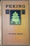 Juliet Bredon - Peking  A historical and intimate description of its chief places of interest.