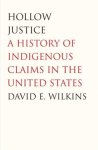 Wilkins, David E. - Hollow justice : history of indigenious claims in the United States.