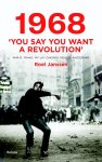 Roel Janssen - 1968: You Say You Want a Revolution Parijs, Praag, My lai, Chicago, Mexico, Amsterdam