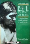 Theodora Kroeber - Ishi in two Worlds. A biography of the Last Wild Indian in North America