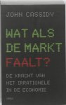 John Cassidy - Wat als de markt faalt? de kracht van het irrationele in de economie