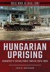 Louis Archard 280508 - Hungarian Uprising: Budapest's Cataclysmic Twelve Days, 1956.