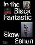 Ekow Eshun - In the Black Fantastic