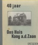 Blom, C. - 40 jaar Ons Huis Koog a.d. Zaan Blom, C. - 40 jaar Ons Huis Koog a.d. Zaan