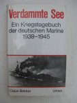 Bekker, Cajus - Verdammte See. Ein Kriegstagebuch der deutschen Marine. 1939-1945.