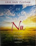 Zuydam, Erik van - DE ONTDEKKING VAN HET NU.  Het antwoord op al je vragen is dit moment zoals het is.