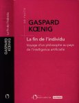 K?nig, Gaspard - La Fin de l'Individu: Voyage d'un philosophe au pays de l'intelligence artificielle