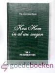 Groe, Theodorus van der - Ken Hem in al uw wegen  --- Bundel van uitmuntende en uitgezochte predikatien, handelende over onderscheidene keurige stoffen uit het Oude en Nieuwe Testament. Herdruk van tiental uitmuntende leerredenen