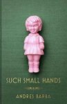 Andres Barba, Edmund White - Such Small Hands