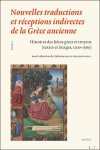 Catherine Gaullier-Bougassas - Nouvelles traductions et réceptions indirectes de la Grèce ancienne Tome 1 : Histoires des héros grecs et troyens (textes et images, 1300-1560)