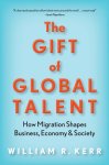 William R. Kerr - The Gift of Global Talent How Migration Shapes Business, Economy Society