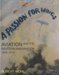 Wohl, Robert - A Passion For Wings: Aviation And The Western Imagination, 1908-18