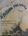 Wohl, Robert - A Passion For Wings: Aviation And The Western Imagination, 1908-18