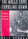 Stokes, Gale - The Walls Came Tumbling Down: The Collapse of Communism in Eastern Europe