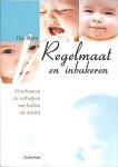 Blom , Ria . [ isbn 9789062387410 ] 0222 - Regelmaat  en  Inbakeren . ( Voorkomen en verhelpen van huilen en onrust. ) Een waardevol boek met praktische adviezen om onrust, overmatig huilen en weinig slapen bij jonge kinderen te voorkomen én te verhelpen. Het is niet alleen bestemd -