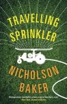 Nicholson Baker - Travelling Sprinkler