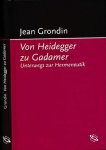 Grondin, Jean - Von Heidegger zu Gadamer: Unterwegs zur Hermeneutik.