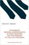HOGLUND, Kenneth G. - Achaemenid Imperial Administration in Syria-Palestine and the Missions of Ezra and Nehemiah