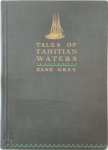 Zane Grey - Tales of Tahitian Waters   Profusely illustrated with photographs taken by the author