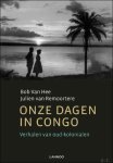 Bob Vanhee , Julien Van Remoortere - Onze dagen in Congo  verhalen van oud-kolonialen