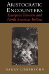 Liebersohn, Harry - ARISTOCRATIC ENCOUNTERS - European Travelers and North American Indians