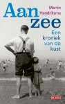 Martin Hendriksma - Aan zee Een kroniek van de kust