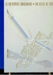 FORTIER, Bruno - La metropole imaginaire - Un atlas de Paris. [XIXe - XXe Siecles].
