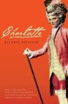 Kathryn Shevelow - Charlotte A True Account Of An Actress'S Extraordinary Adventure In Eighteenth-Century London'S Theatre World