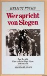 Fuchs, Helmut - Wer spricht von Siegen. Der Bericht über unfreiwillige Jahre in Russland