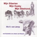LIEROP,  ELS O. VAN - Mijn Siberian.... Mijn Husky.... Mijn Sleehond ...