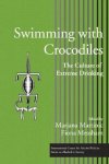 Martinic, Marjana - Swimming With Crocodiles. The Culture of Extreme Drinking.
