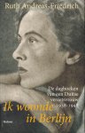 Andreas-Friedrich, Ruth - Ik woonde in Berlijn. De dagboeken van een Duitse verzetsvrouw 1938-1948