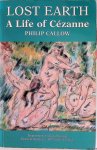 Callow, Philip - Lost Earth: A Life of Cézanne