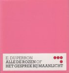 Perron, E. du - Alle de rozen of Het gesprek bij manlicht.