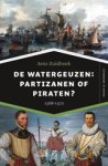 Arne Zuidhoek - De watergeuzen: partizanen of piraten? Arne Zuidhoek - De watergeuzen: partizanen of piraten?