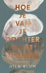 Hila Blum - (1) Hoe Je Van Je Dochter Moet Houden