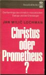 LOCHMAN JAN MILIC - CHRISTUS ODER PROMETHEUS ? die kernfrage des christlich-marxistischen dialogs und die christologie