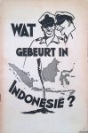 Riemens, Joh.W.E. (verzameld en gerangschikt door) - Wat gebeurt in Indonesië?