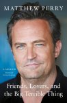 Matthew Perry - Friends, Lovers and the Big Terrible Thing The powerful memoir from the beloved star of Friends