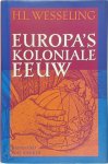 H. L. Wesseling - Europa's koloniale eeuw De koloniale rijken in de negentiende eeuw, 1815-1919