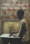 Isegawa, M. - Wie niet horen wil