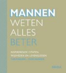  - Mannen weten alles beter inspirerende citaten, wijsheden en levenslessen van mannen - voor mannen