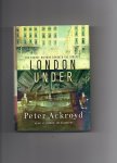 Ackroyd Peter - London Under, the secret History beneath the Streets.