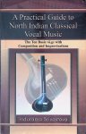 Srivastava, Indurama - A Practical Guide to North Indian Classical Vocal Music: The Ten Basic of Rā.gs with Compositions and Improvisations