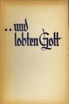 - und lobten Gott. Zeugnisse evangelischer Pfarrer und Laien des heutigen Deutschland - und lobten Gott. Zeugnisse evangelischer Pfarrer und Laien des heutigen Deutschland