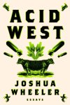 Joshua Wheeler - Acid West Essays