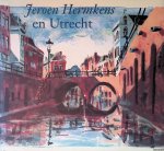 Hermkens, Jeroen (voorwoord) - Jeroen Hermkens En Utrecht: litho's, schilderijen en tekeningen van de stad Utrecht